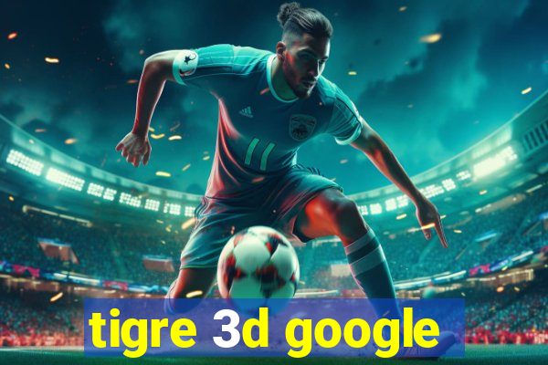 tigre 3d google